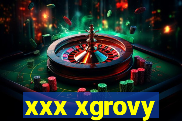 xxx xgrovy